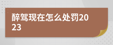 醉駕現(xiàn)在怎么處罰2023
