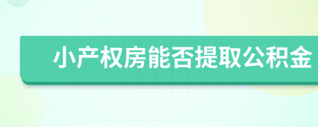 小產(chǎn)權房能否提取公積金
