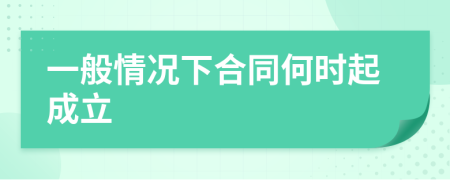 一般情況下合同何時起成立