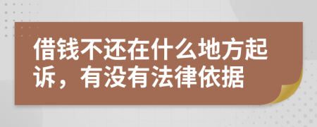 借錢不還在什么地方起訴，有沒有法律依據