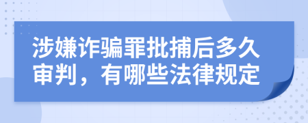 涉嫌詐騙罪批捕后多久審判，有哪些法律規(guī)定