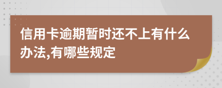 信用卡逾期暫時還不上有什么辦法,有哪些規(guī)定