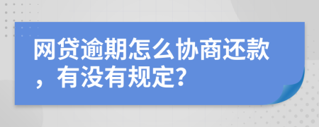 網(wǎng)貸逾期怎么協(xié)商還款，有沒有規(guī)定？
