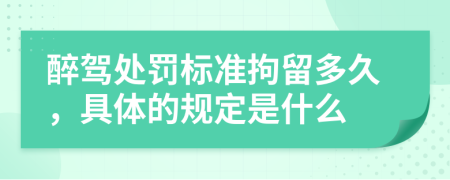醉駕處罰標準拘留多久，具體的規(guī)定是什么