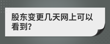 股東變更幾天網(wǎng)上可以看到？