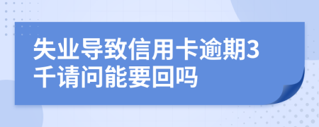 失業(yè)導(dǎo)致信用卡逾期3千請(qǐng)問(wèn)能要回嗎