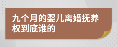 九個(gè)月的嬰兒離婚撫養(yǎng)權(quán)到底誰(shuí)的