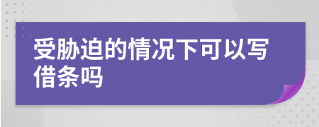 受脅迫的情況下可以寫借條嗎