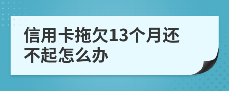 信用卡拖欠13個(gè)月還不起怎么辦