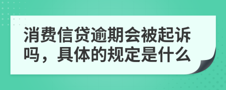 消費信貸逾期會被起訴嗎，具體的規(guī)定是什么