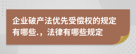 企業(yè)破產(chǎn)法優(yōu)先受償權(quán)的規(guī)定有哪些.，法律有哪些規(guī)定