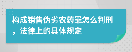 構(gòu)成銷售偽劣農(nóng)藥罪怎么判刑，法律上的具體規(guī)定