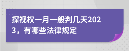 探視權一月一般判幾天2023，有哪些法律規(guī)定