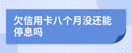 欠信用卡八個月沒還能停息嗎