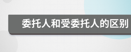 委托人和受委托人的區(qū)別