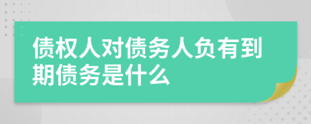 債權(quán)人對債務(wù)人負(fù)有到期債務(wù)是什么