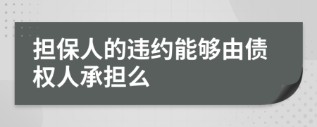 擔(dān)保人的違約能夠由債權(quán)人承擔(dān)么
