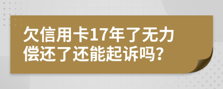 欠信用卡17年了無力償還了還能起訴嗎？