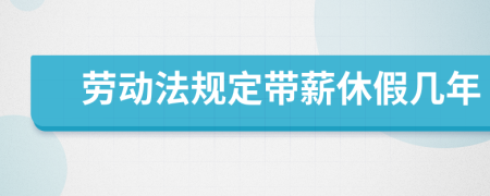 勞動法規(guī)定帶薪休假幾年
