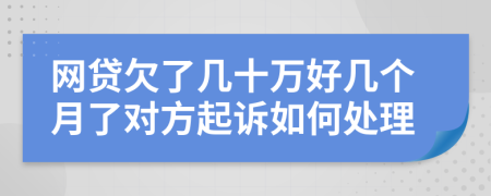 網(wǎng)貸欠了幾十萬(wàn)好幾個(gè)月了對(duì)方起訴如何處理