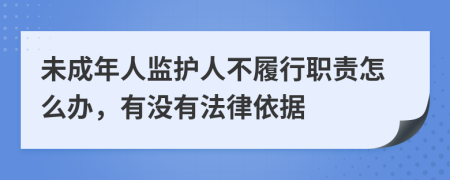 未成年人監(jiān)護(hù)人不履行職責(zé)怎么辦，有沒有法律依據(jù)