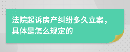 法院起訴房產(chǎn)糾紛多久立案，具體是怎么規(guī)定的
