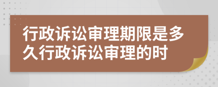 行政訴訟審理期限是多久行政訴訟審理的時