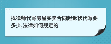 找律師代寫房屋買賣合同起訴狀代寫要多少,法律如何規(guī)定的