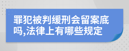 罪犯被判緩刑會留案底嗎,法律上有哪些規(guī)定