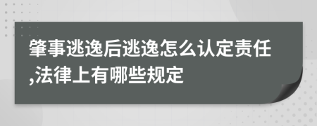 肇事逃逸后逃逸怎么認定責任,法律上有哪些規(guī)定