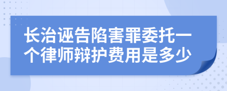 長治誣告陷害罪委托一個(gè)律師辯護(hù)費(fèi)用是多少