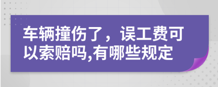 車輛撞傷了，誤工費可以索賠嗎,有哪些規(guī)定