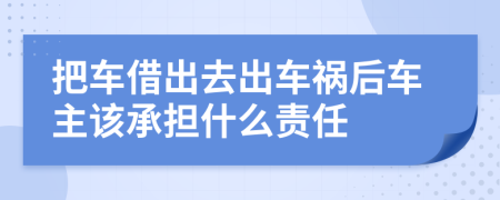 把車借出去出車禍后車主該承擔(dān)什么責(zé)任