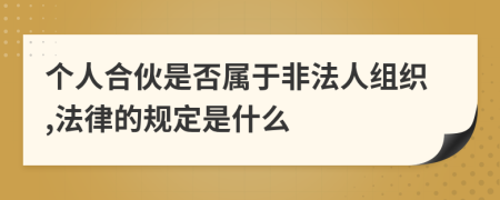個人合伙是否屬于非法人組織,法律的規(guī)定是什么