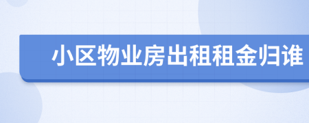 小區(qū)物業(yè)房出租租金歸誰