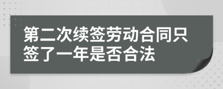 第二次續(xù)簽勞動合同只簽了一年是否合法