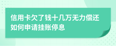 信用卡欠了錢(qián)十幾萬(wàn)無(wú)力償還如何申請(qǐng)掛賬停息