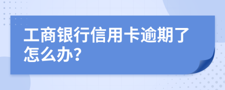 工商銀行信用卡逾期了怎么辦？