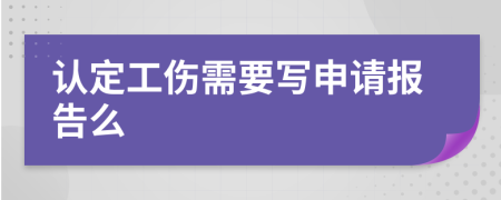認定工傷需要寫申請報告么