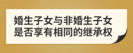 婚生子女與非婚生子女是否享有相同的繼承權