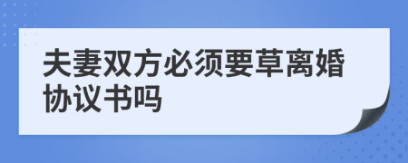 夫妻雙方必須要草離婚協(xié)議書嗎