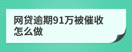 網(wǎng)貸逾期91萬被催收怎么做