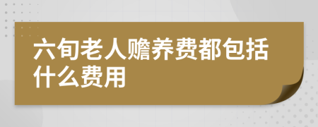 六旬老人贍養(yǎng)費(fèi)都包括什么費(fèi)用