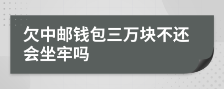 欠中郵錢包三萬塊不還會(huì)坐牢嗎