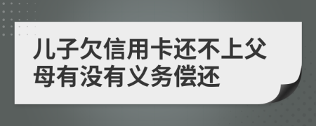 兒子欠信用卡還不上父母有沒有義務(wù)償還