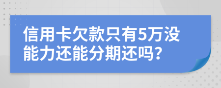 信用卡欠款只有5萬沒能力還能分期還嗎？