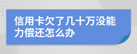 信用卡欠了幾十萬(wàn)沒(méi)能力償還怎么辦