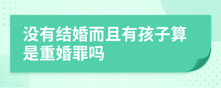 沒有結(jié)婚而且有孩子算是重婚罪嗎