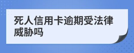 死人信用卡逾期受法律威脅嗎