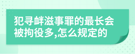 犯尋釁滋事罪的最長會被拘役多,怎么規(guī)定的